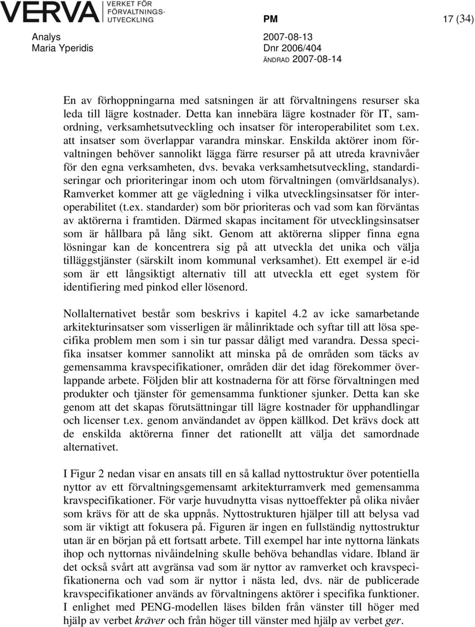 Enskilda aktörer inom förvaltningen behöver sannolikt lägga färre resurser på att utreda kravnivåer för den egna verksamheten, dvs.