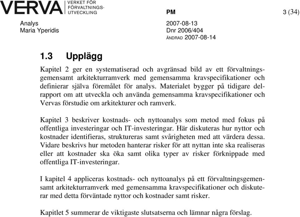 Kapitel 3 beskriver kostnads- och nyttoanalys som metod med fokus på offentliga investeringar och IT-investeringar.