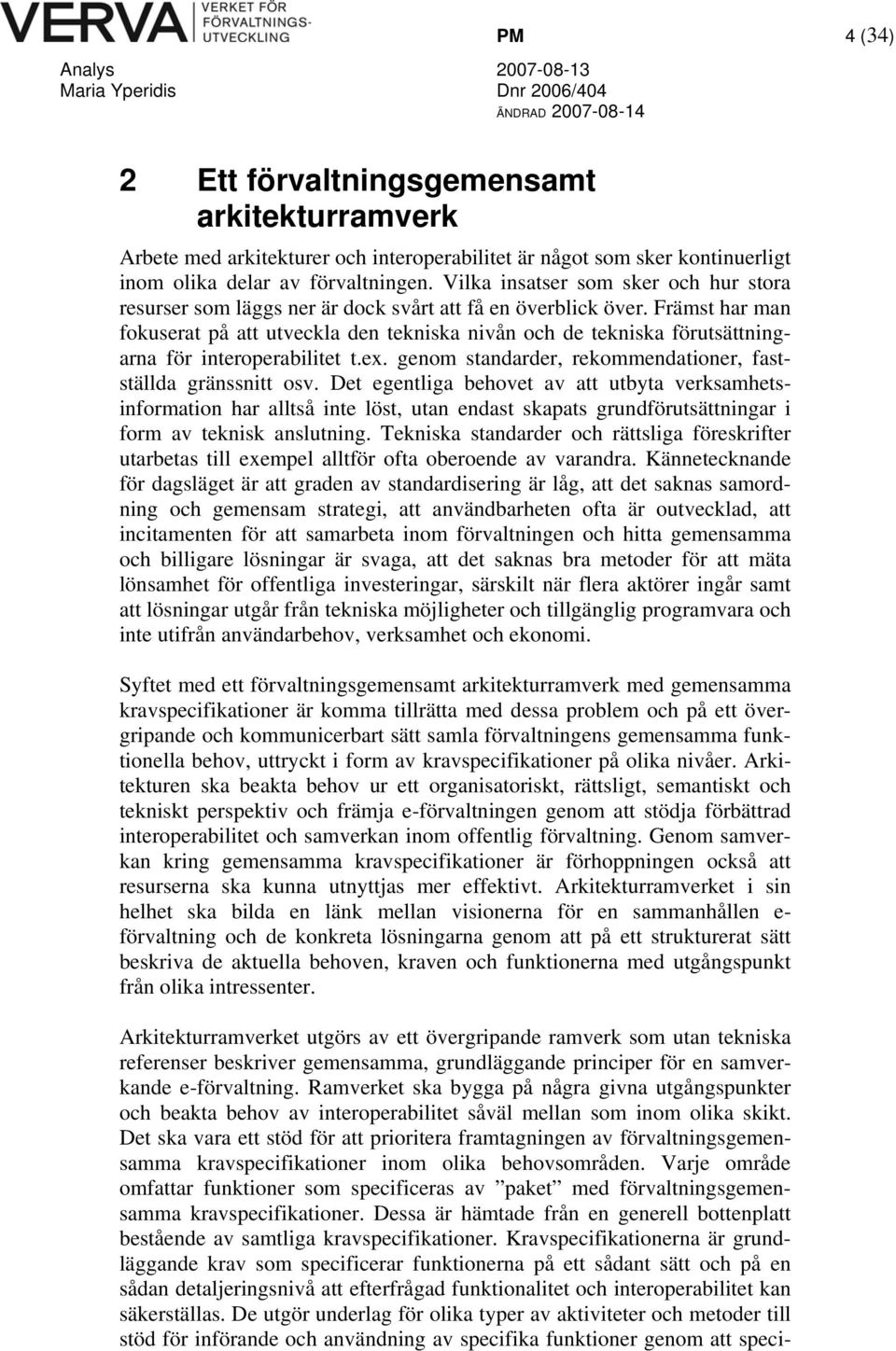 Främst har man fokuserat på att utveckla den tekniska nivån och de tekniska förutsättningarna för interoperabilitet t.ex. genom standarder, rekommendationer, fastställda gränssnitt osv.