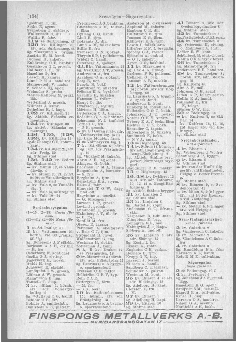 120 kv. Killingen 28,; Lund A M, rotksk.lär.a Lewin l, folksk.iärra äfv. adr, Surbrunnsg.4S Stille E, fru Liljefors E F, f. brygg.ag. ag. "Berglund A, byggm. Svensson O N, sjökapt.