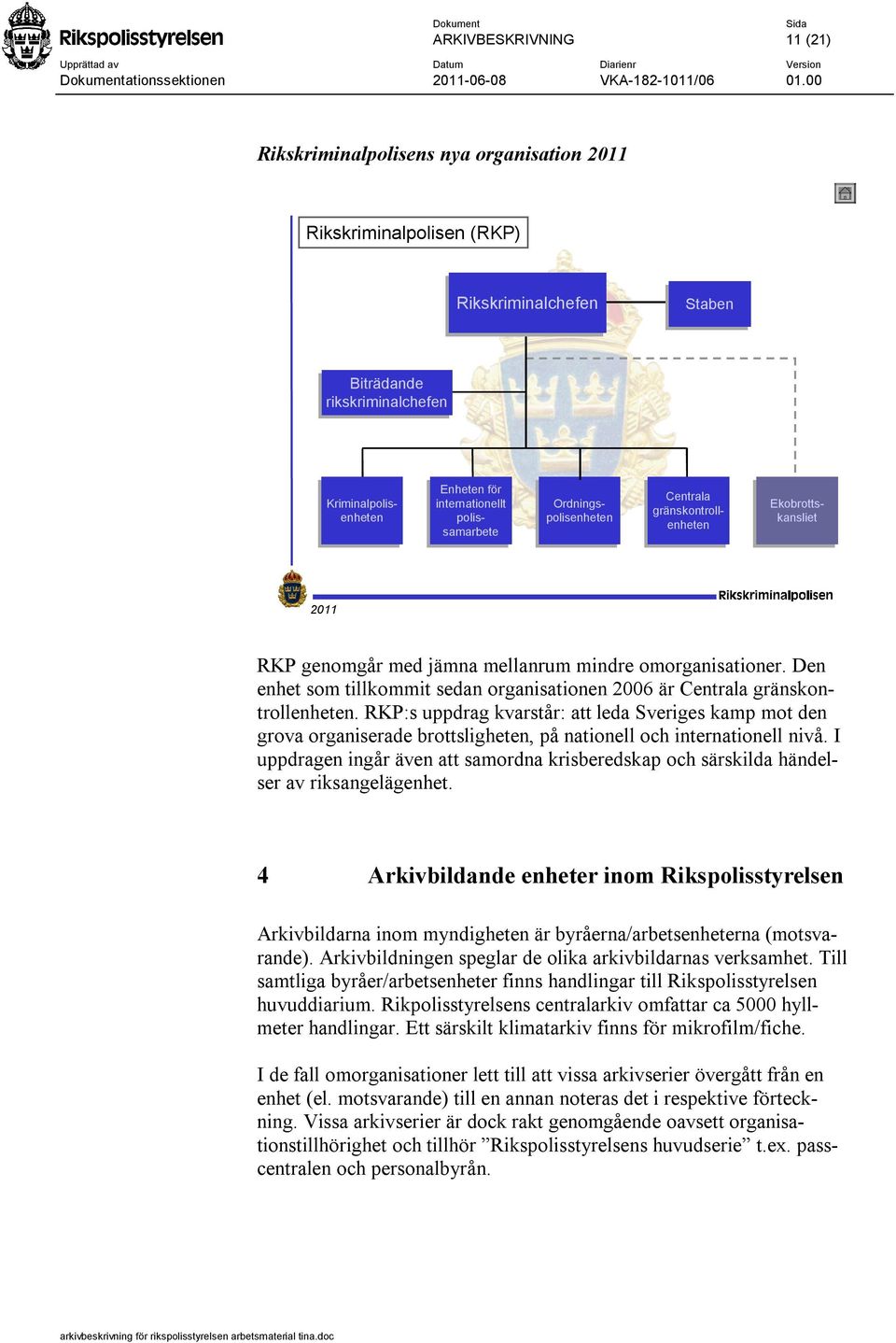 Den enhet som tillkommit sedan organisationen 2006 är Centrala gränskontrollenheten.