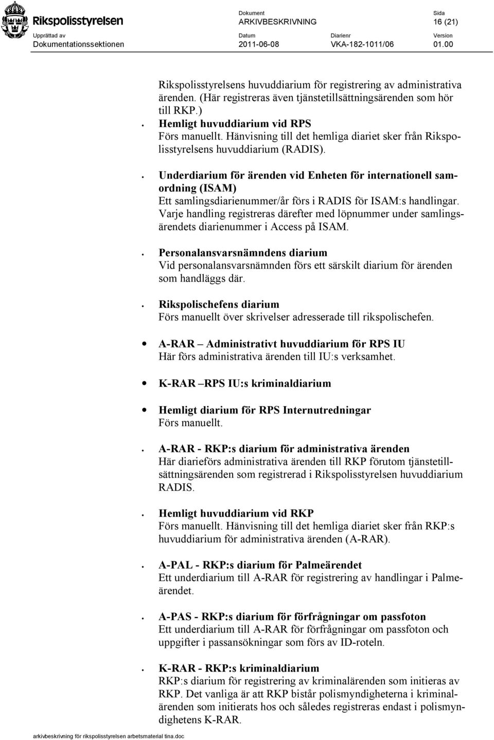 Underdiarium för ärenden vid Enheten för internationell samordning (ISAM) Ett samlingsdiarienummer/år förs i RADIS för ISAM:s handlingar.