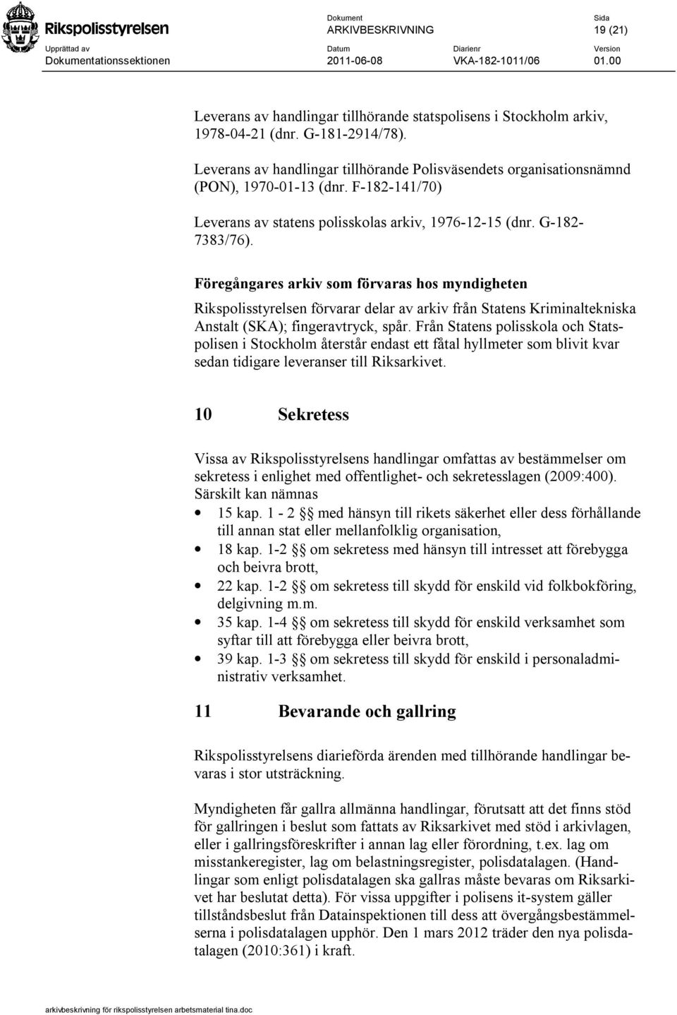 Föregångares arkiv som förvaras hos myndigheten Rikspolisstyrelsen förvarar delar av arkiv från Statens Kriminaltekniska Anstalt (SKA); fingeravtryck, spår.