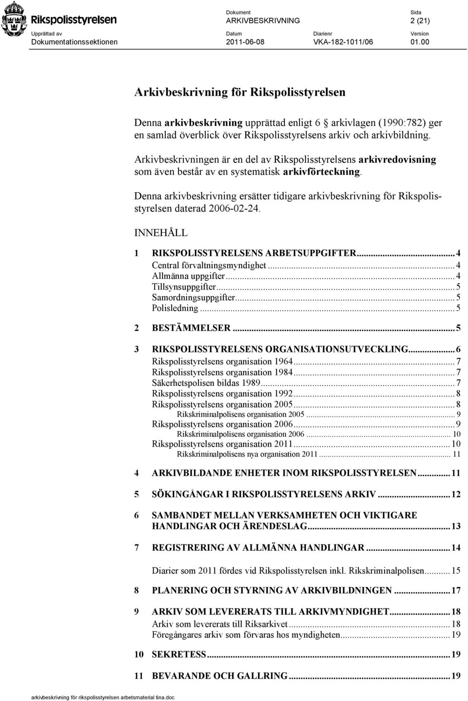 Denna arkivbeskrivning ersätter tidigare arkivbeskrivning för Rikspolisstyrelsen daterad 2006-02-24. INNEHÅLL 1 RIKSPOLISSTYRELSENS ARBETSUPPGIFTER...4 Central förvaltningsmyndighet.