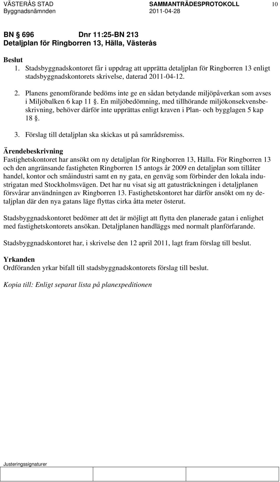 11-04-12. 2. Planens genomförande bedöms inte ge en sådan betydande miljöpåverkan som avses i Miljöbalken 6 kap 11.