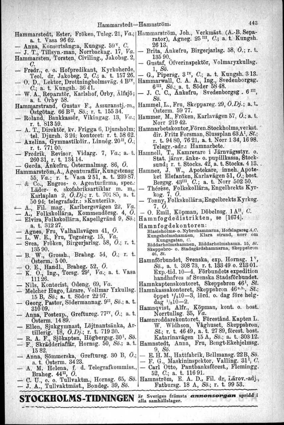 2, 13590... " 'O. j, ~ Gustaf, Ofverinspektör, Volmaryxkullsg. _ Fredr.; 'e. o. Bofpredikant, Kyrkoherde, 1, Sä. ' Teol. dr, Jakobsg, 2, O.; a. t. 15726. - G., Pipersg. 3 IV, O.; a.t. Kungsh, 318.