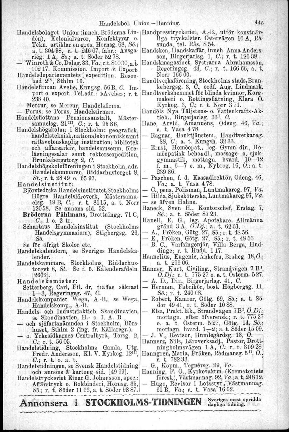 ; a. t. Söder 5278. son, Birgerjarlsg. 1, C.; r. t. 12638.. '- 'Winroth&Co,Dalag.33,Va.;r.t.81030 a.t- Handskmagasinet, Systrarna Abrahamsson, -10217. Kommission. Import & Export. I Regeringsg. 43, C.