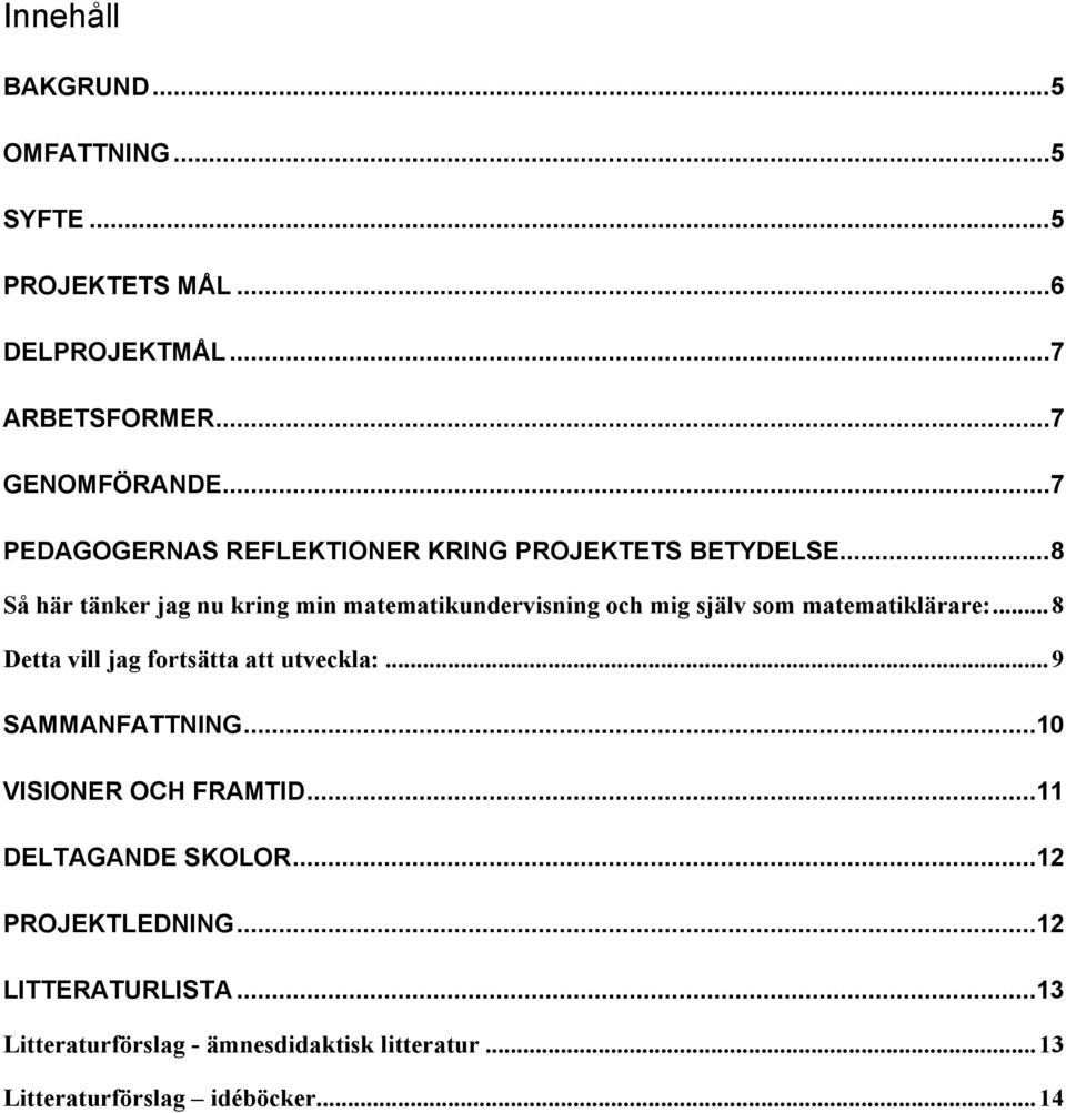 .. 8 Så här tänker jag nu kring min matematikundervisning och mig själv som matematiklärare:.