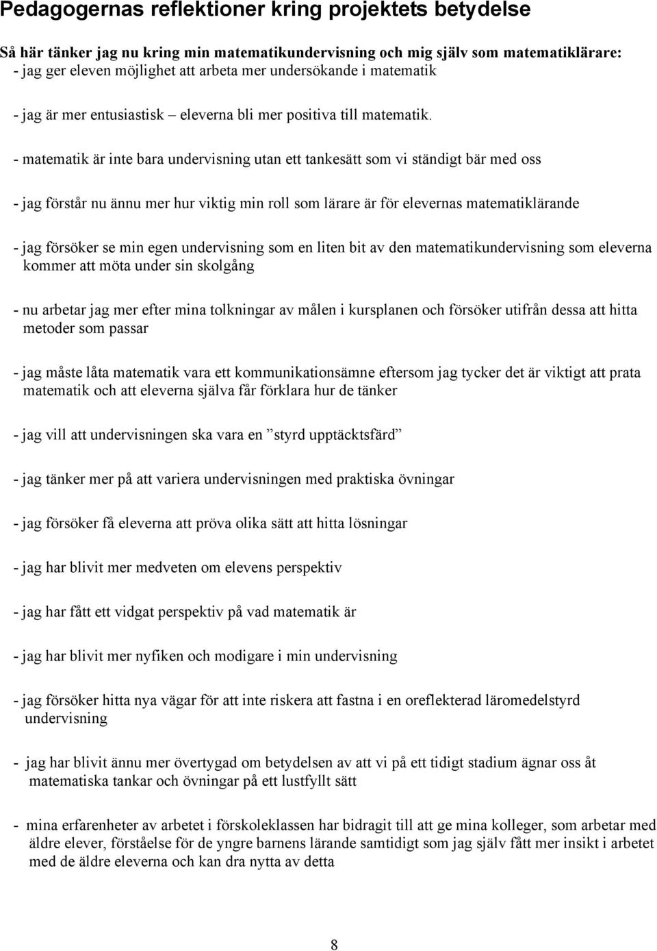 - matematik är inte bara undervisning utan ett tankesätt som vi ständigt bär med oss - jag förstår nu ännu mer hur viktig min roll som lärare är för elevernas matematiklärande - jag försöker se min