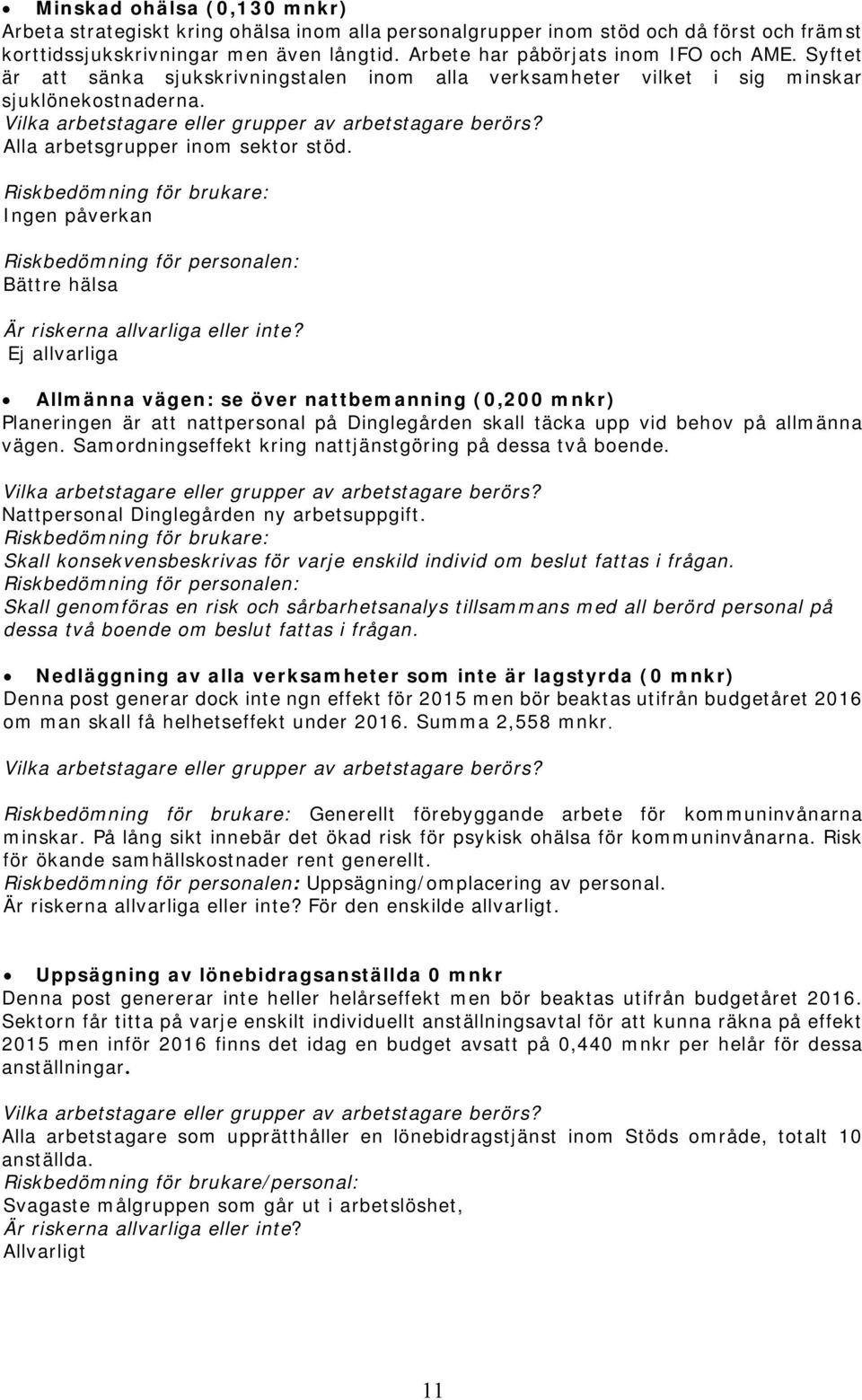 Riskbedömning för brukare: Ingen påverkan Riskbedömning för personalen: Bättre hälsa Ej allvarliga Allmänna vägen: se över nattbemanning (0,200 mnkr) Planeringen är att nattpersonal på Dinglegården