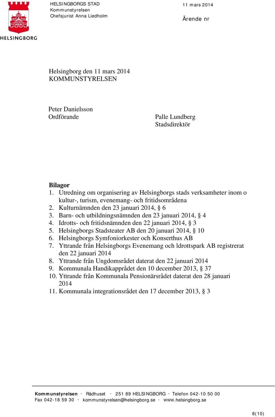 Barn- och utbildningsnämnden den 23 januari 2014, 4 4. Idrotts- och fritidsnämnden den 22 januari 2014, 3 5. Helsingborgs Stadsteater AB den 20 januari 2014, 10 6.