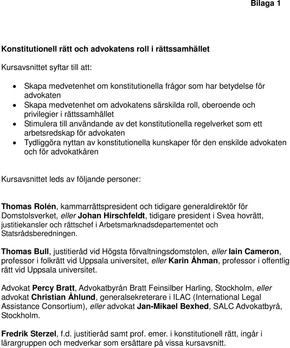 konstitutionella kunskaper för den enskilde advokaten och för advokatkåren Kursavsnittet leds av följande personer: Thomas Rolén, kammarrättspresident och tidigare generaldirektör för Domstolsverket,