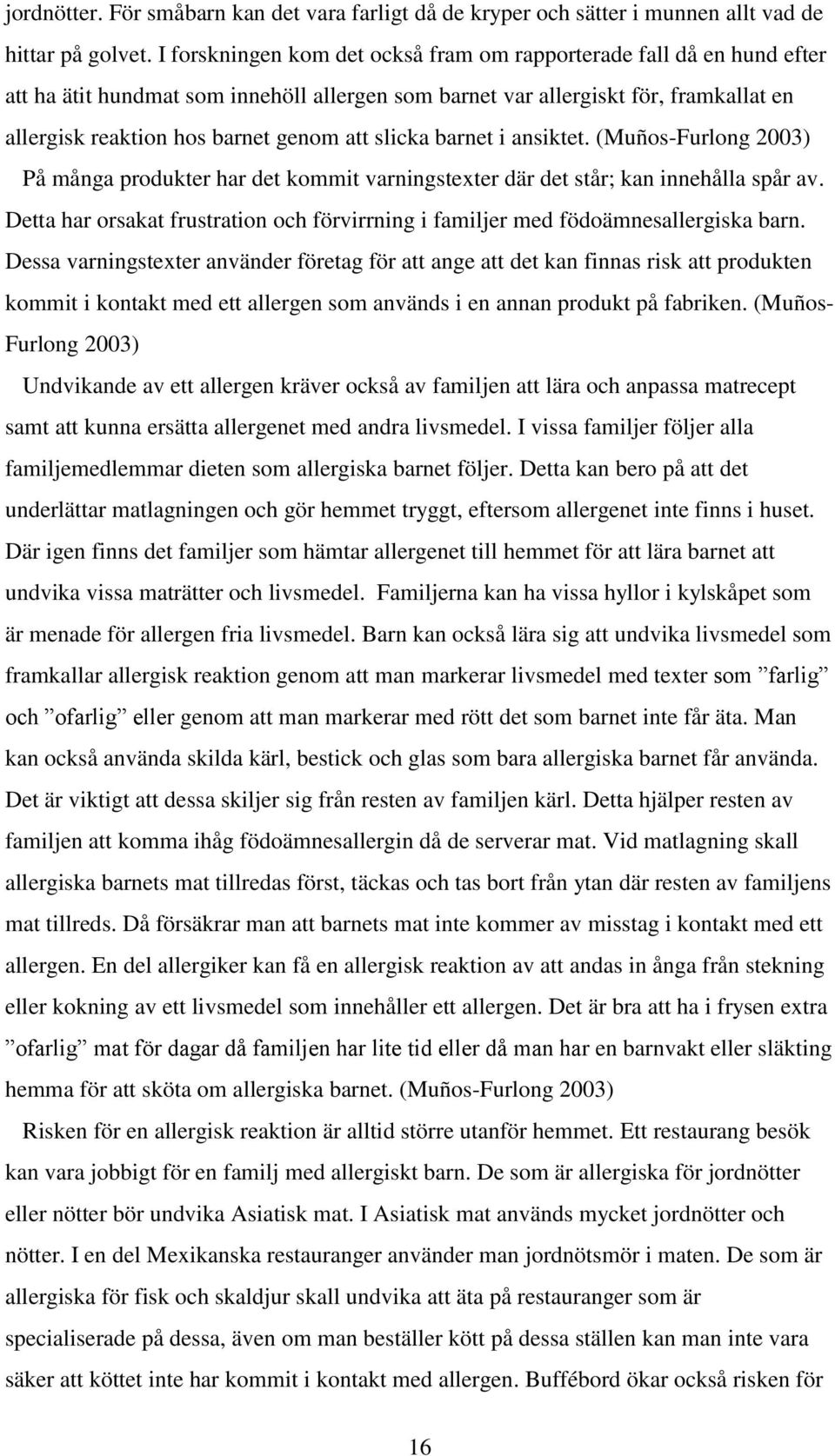 slicka barnet i ansiktet. (Muños-Furlong 2003) På många produkter har det kommit varningstexter där det står; kan innehålla spår av.