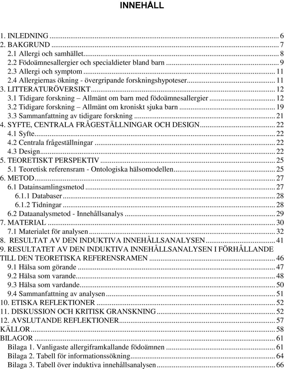 .. 19 3.3 Sammanfattning av tidigare forskning... 21 4. SYFTE, CENTRALA FRÅGESTÄLLNINGAR OCH DESIGN... 22 4.1 Syfte... 22 4.2 Centrala frågeställningar... 22 4.3 Design... 22 5. TEORETISKT PERSPEKTIV.