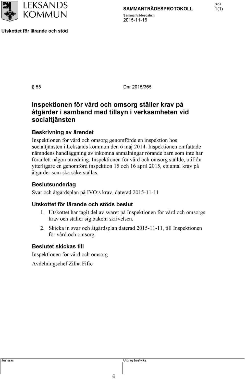 Inspektionen för vård och omsorg ställde, utifrån ytterligare en genomförd inspektion 15 och 16 april 2015, ett antal krav på åtgärder som ska säkerställas.