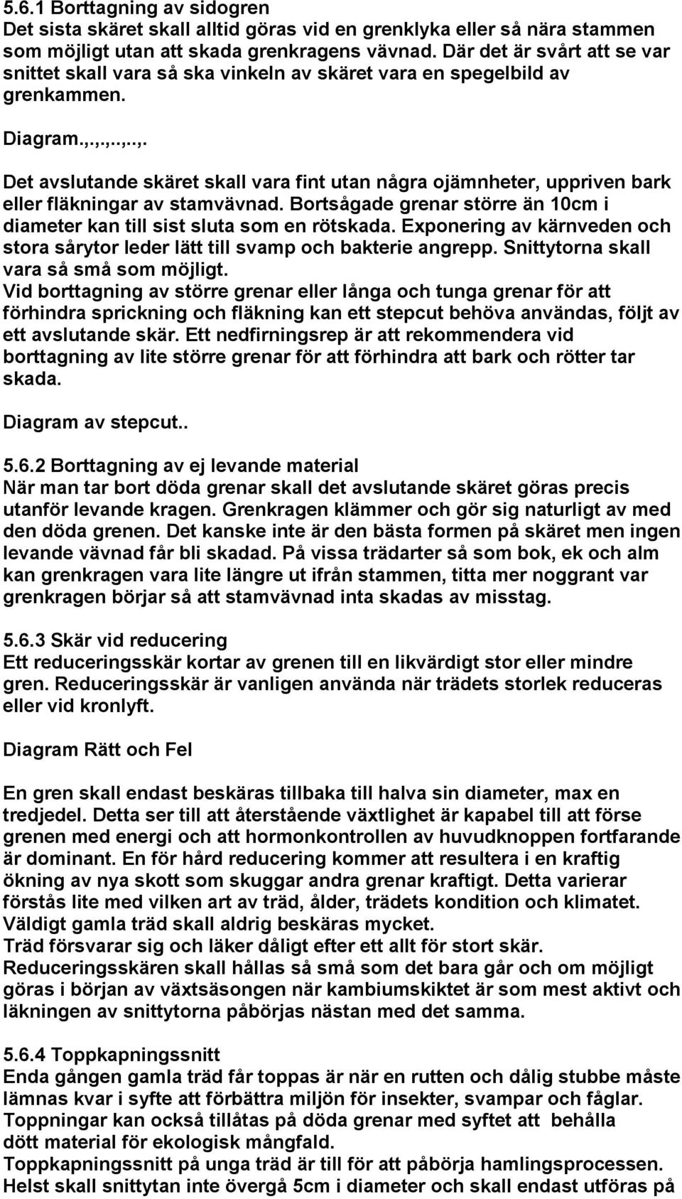 ,.,..,..,. Det avslutande skäret skall vara fint utan några ojämnheter, uppriven bark eller fläkningar av stamvävnad. Bortsågade grenar större än 10cm i diameter kan till sist sluta som en rötskada.