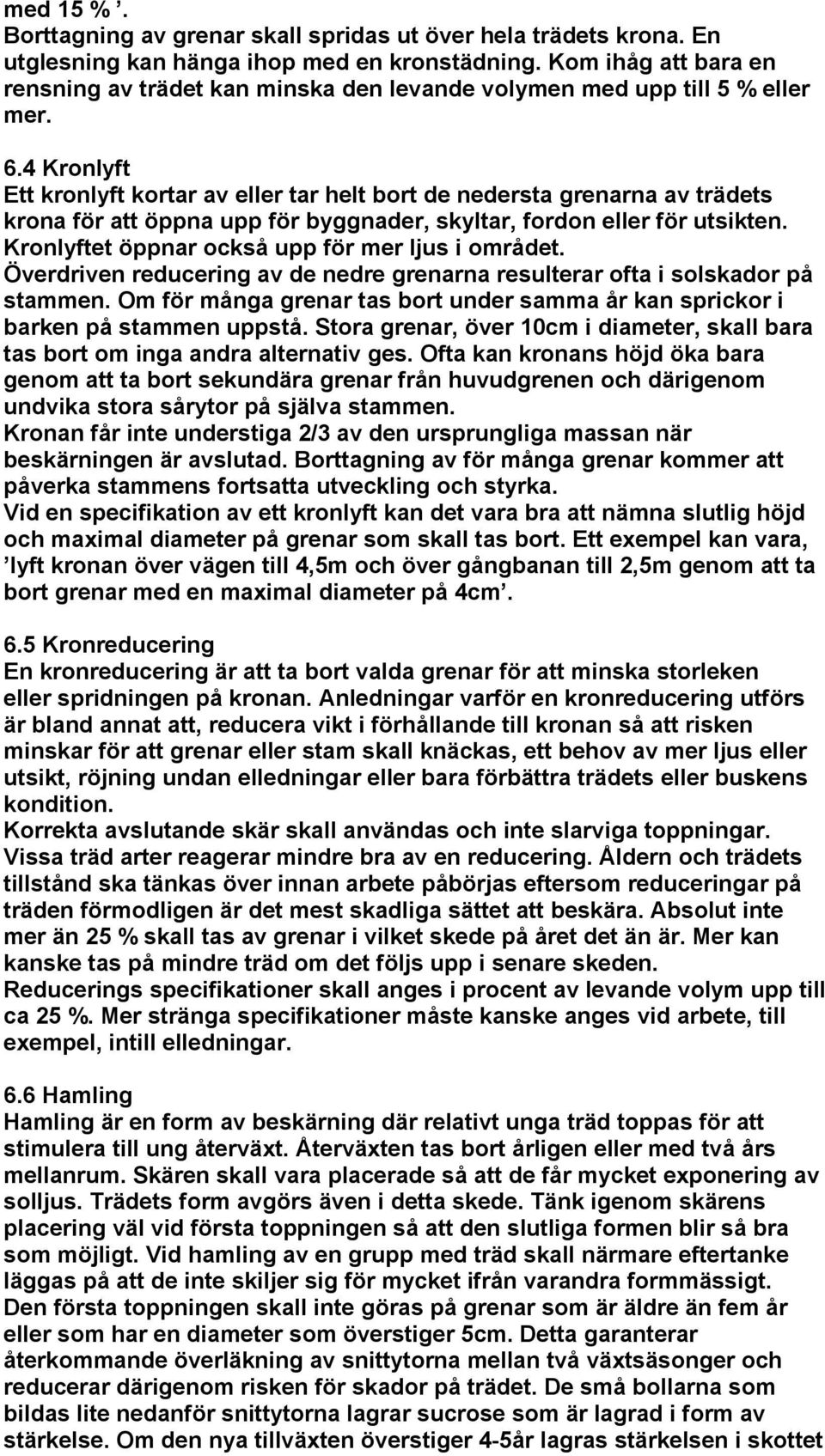 4 Kronlyft Ett kronlyft kortar av eller tar helt bort de nedersta grenarna av trädets krona för att öppna upp för byggnader, skyltar, fordon eller för utsikten.