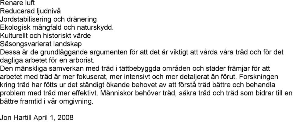 arborist. Den mänskliga samverkan med träd i tättbebyggda områden och städer främjar för att arbetet med träd är mer fokuserat, mer intensivt och mer detaljerat än förut.