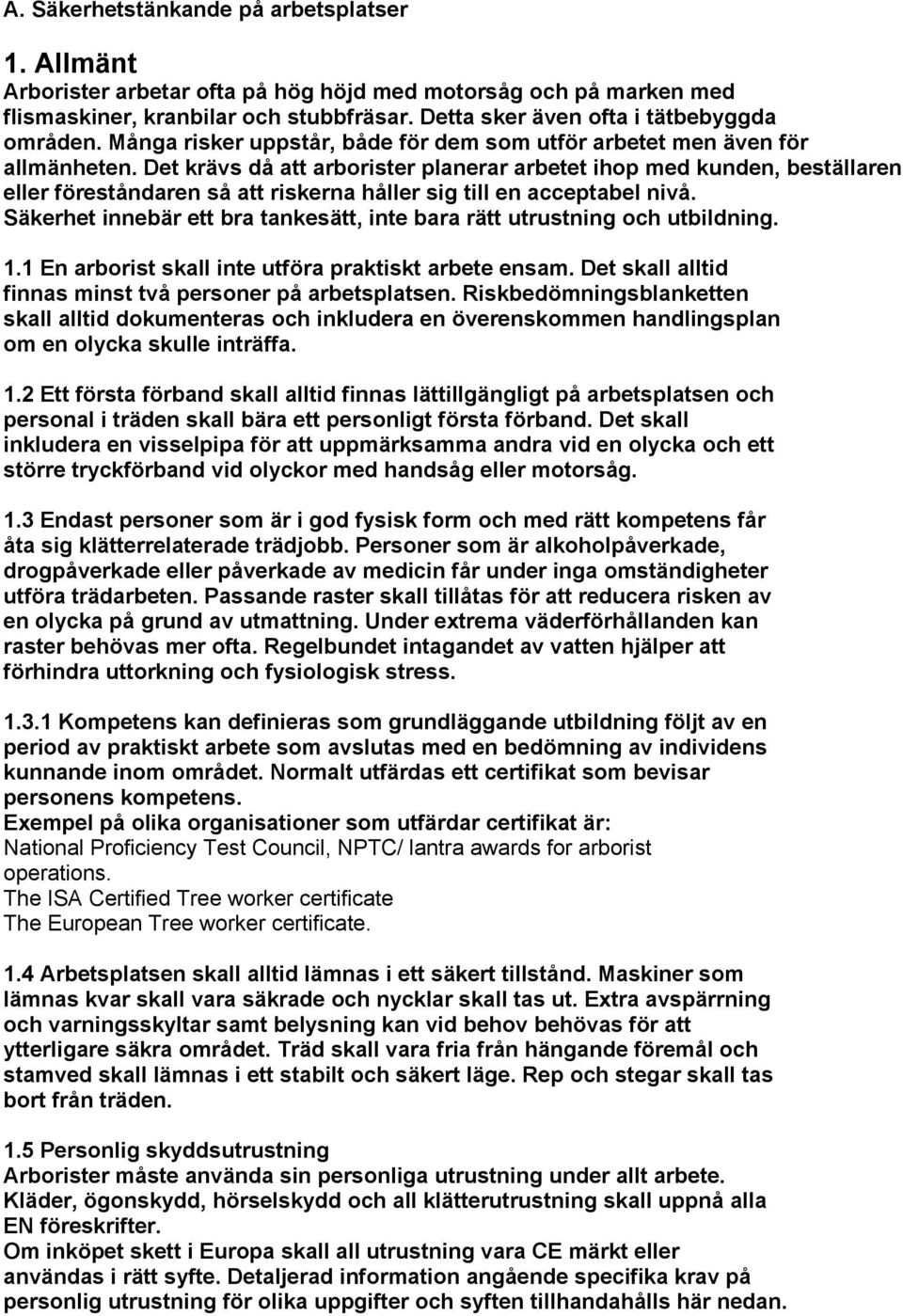 Det krävs då att arborister planerar arbetet ihop med kunden, beställaren eller föreståndaren så att riskerna håller sig till en acceptabel nivå.