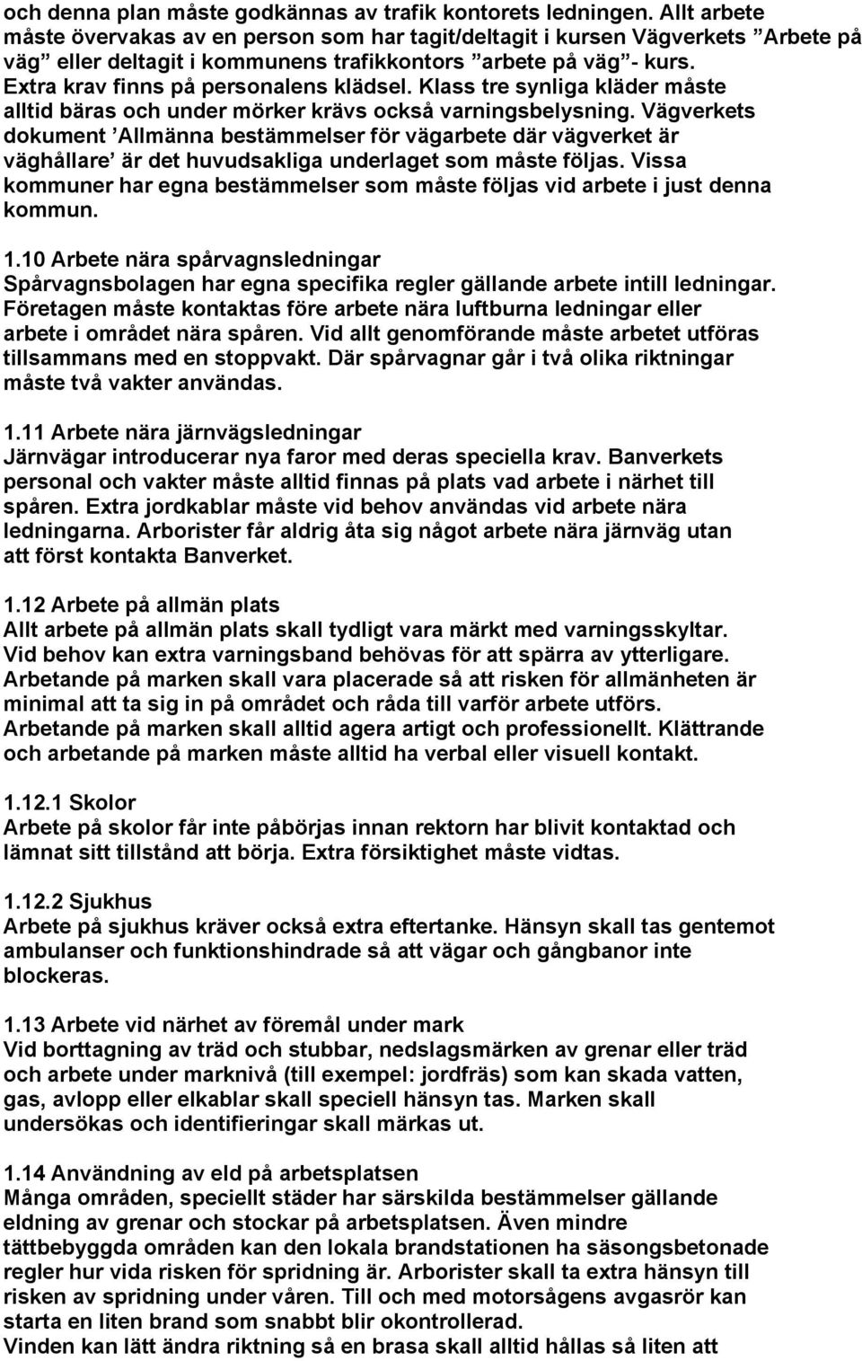 Extra krav finns på personalens klädsel. Klass tre synliga kläder måste alltid bäras och under mörker krävs också varningsbelysning.