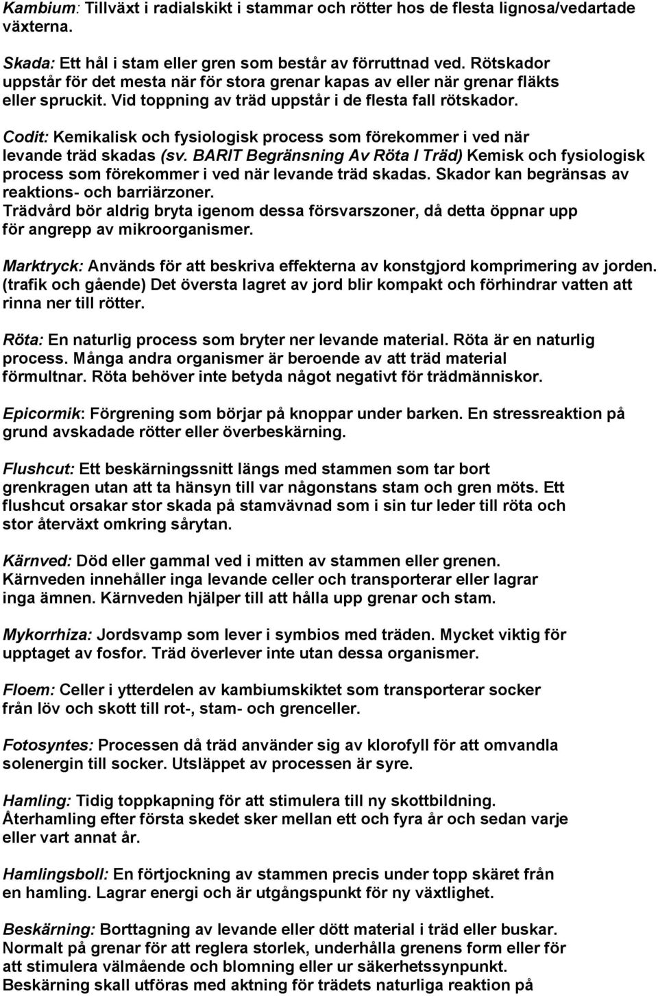 Codit: Kemikalisk och fysiologisk process som förekommer i ved när levande träd skadas (sv.