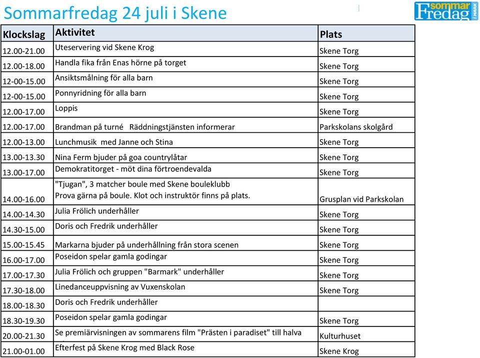 00 Brandman på turné Räddningstjänsten informerar Parkskolans skolgård 12.00-13.00 Lunchmusik med Janne och Stina 13.00-13.30 Nina Ferm bjuder på goa countrylåtar 13.00-17.