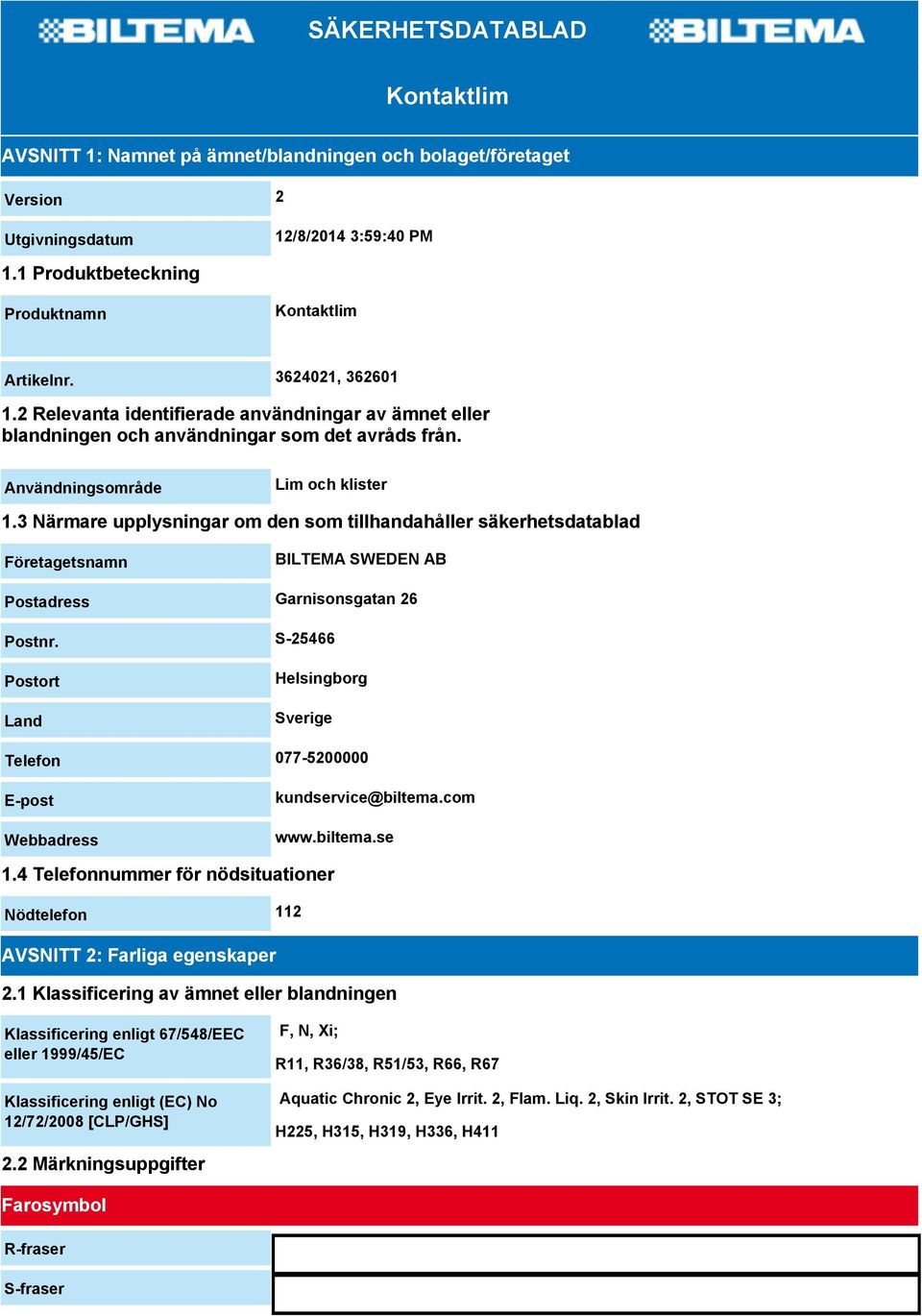 3 Närmare upplysningar om den som tillhandahåller säkerhetsdatablad Företagetsnamn BILTEMA SWEDEN AB Postadress Garnisonsgatan 26 Postnr.