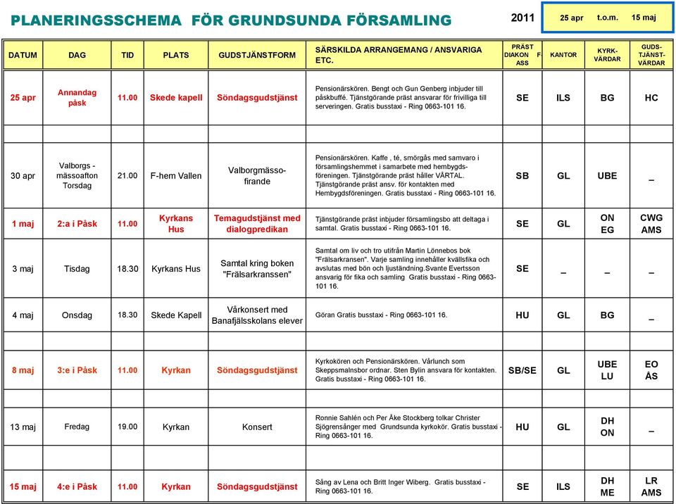 Tjänstgörande präst ansvarar för frivilliga till serveringen. Gratis busstaxi - Ring 0663-101 16. SE ILS BG HC 30 apr Valborgs - mässoafton Torsdag 21.