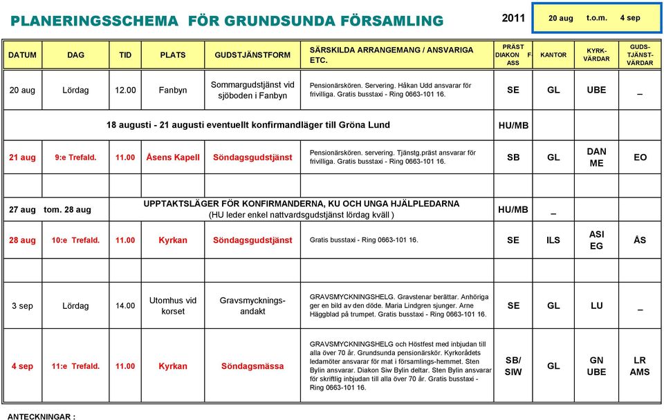 Gratis busstaxi - Ring 0663-101 16. SE UBE 18 augusti - 21 augusti eventuellt konfirmandläger till Gröna Lund HU/MB 21 aug 9:e Trefald. 11.00 Åsens Kapell Söndagsgudstjänst Pensionärskören. servering.