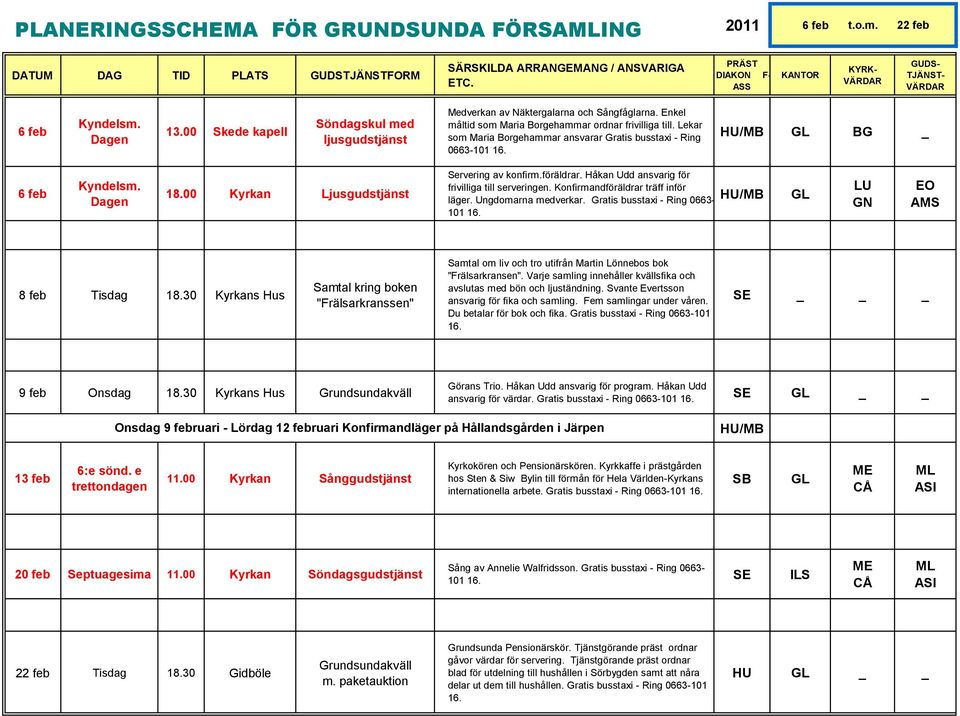 Enkel måltid som Maria Borgehammar ordnar frivilliga till. Lekar som Maria Borgehammar ansvarar Gratis busstaxi - Ring 0663-101 16. HU/MB BG 6 feb Kyndelsm. Dagen 18.