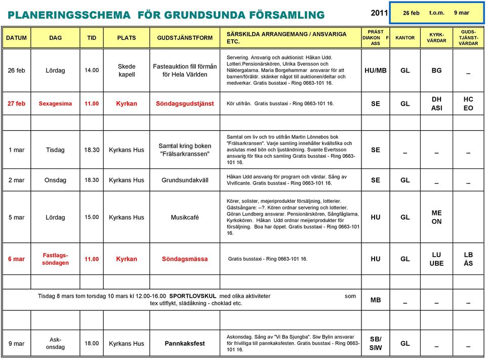 Pensionärskören, Ulrika Svensson och Näktergalarna. Maria Borgehammar ansvarar för att barnen/föräldr. skänker något till auktionen/deltar och medverkar. Gratis busstaxi - Ring 0663-101 16.