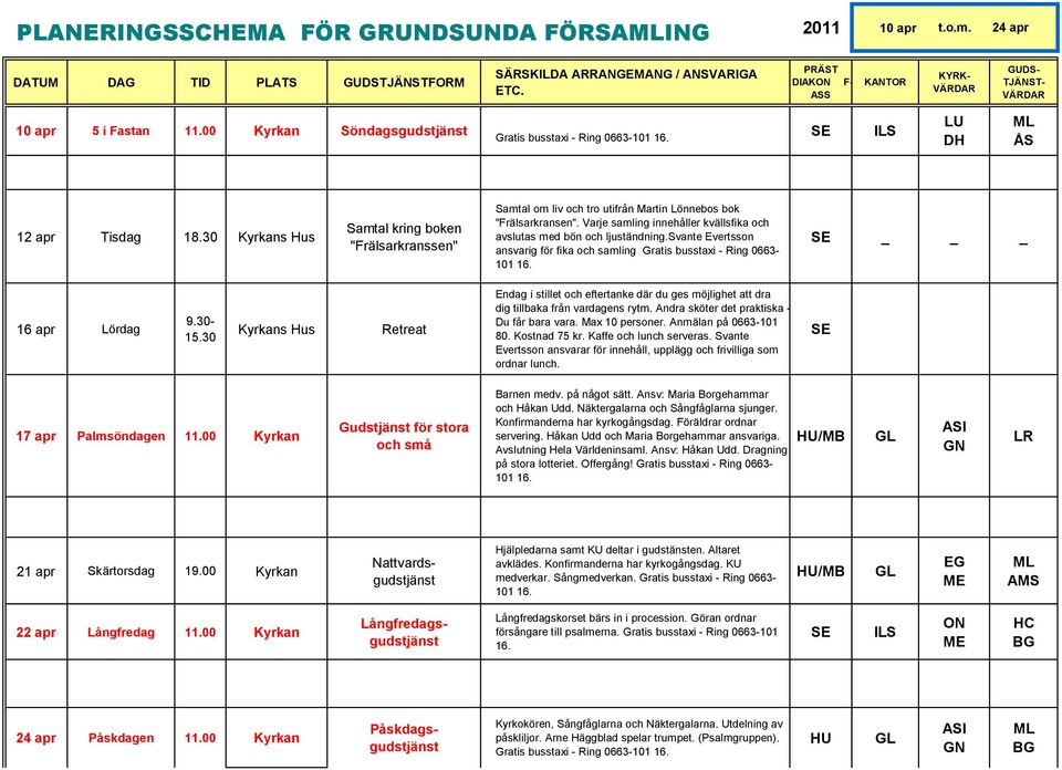 30 Kyrkans Hus Samtal kring boken "Frälsarkranssen" Samtal om liv och tro utifrån Martin Lönnebos bok "Frälsarkransen". Varje samling innehåller kvällsfika och avslutas med bön och ljuständning.