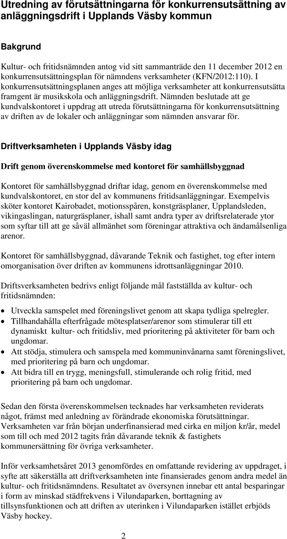 Nämnden beslutade att ge kundvalskontoret i uppdrag att utreda förutsättningarna för konkurrensutsättning av driften av de lokaler och anläggningar som nämnden ansvarar för.