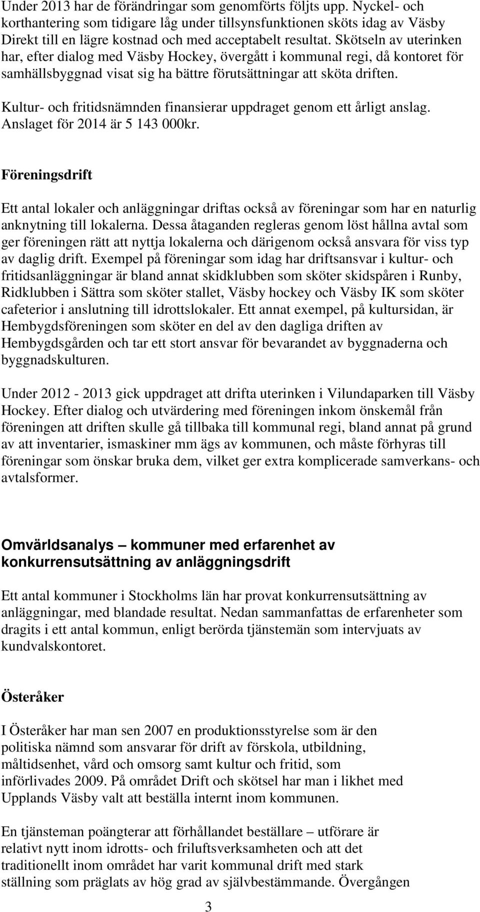 Skötseln av uterinken har, efter dialog med Väsby Hockey, övergått i kommunal regi, då kontoret för samhällsbyggnad visat sig ha bättre förutsättningar att sköta driften.