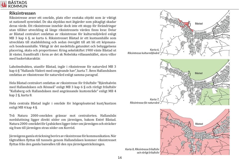 Delar av Båstad centralort omfattas av riksintresse för kulturmiljövård enligt MB 3 kap 6, se karta 6.