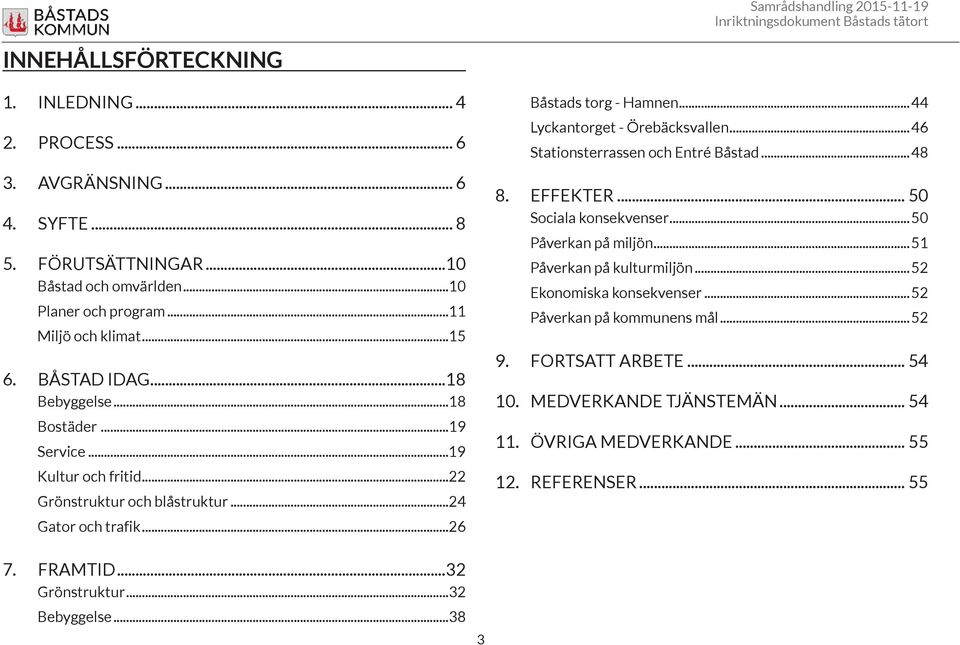 ..26 Båstads torg - Hamnen... 44 Lyckantorget - Örebäcksvallen... 46 Stationsterrassen och Entré Båstad... 48 8. EFFEKTER... 50 Sociala konsekvenser... 50 Påverkan på miljön.