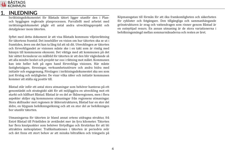 Syftet med detta dokument är att visa Båstads kommuns viljeinriktning för tätortens framtid. Det innehåller en vision om hur tätorten ska se ut i framtiden, även om det kan ta lång tid att nå dit.