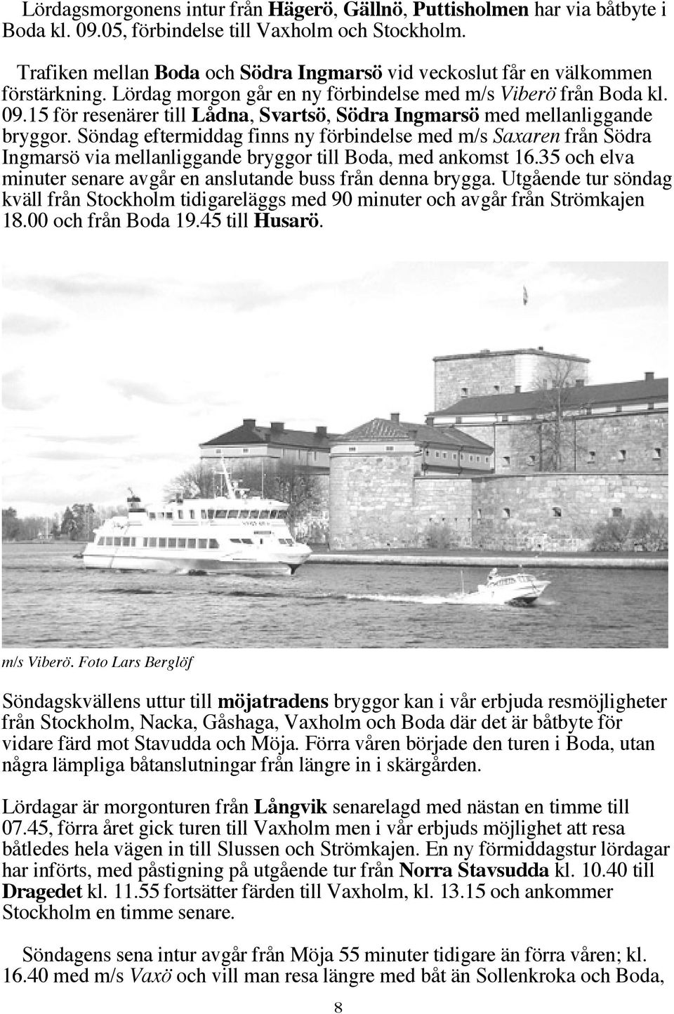 15 för resenärer till Lådna, Svartsö, Södra Ingmarsö med mellanliggande bryggor.