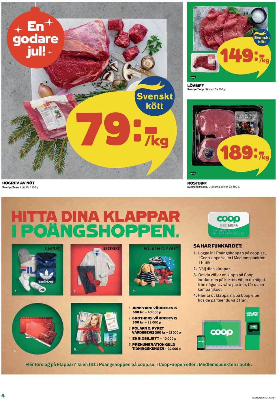 Väljer du något från någon av våra partner, får du en kampanjkod. 4. Hämta ut klapparna på Coop eller hos de partner du valt från. 4. 5. 1. JUNKYARD VÄRDEBEVIS 500 kr 40 000 p 2.