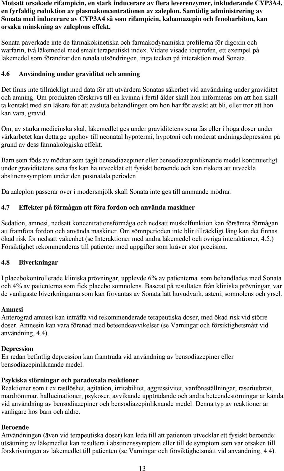 Sonata påverkade inte de farmakokinetiska och farmakodynamiska profilerna för digoxin och warfarin, två läkemedel med smalt terapeutiskt index.