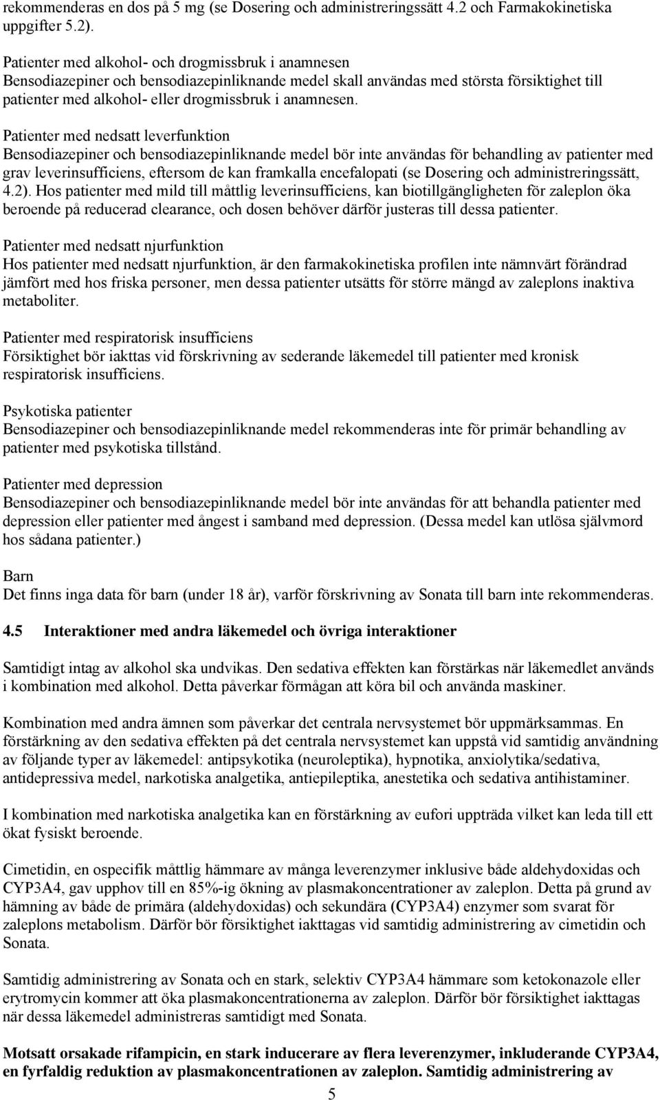 Patienter med nedsatt leverfunktion Bensodiazepiner och bensodiazepinliknande medel bör inte användas för behandling av patienter med grav leverinsufficiens, eftersom de kan framkalla encefalopati