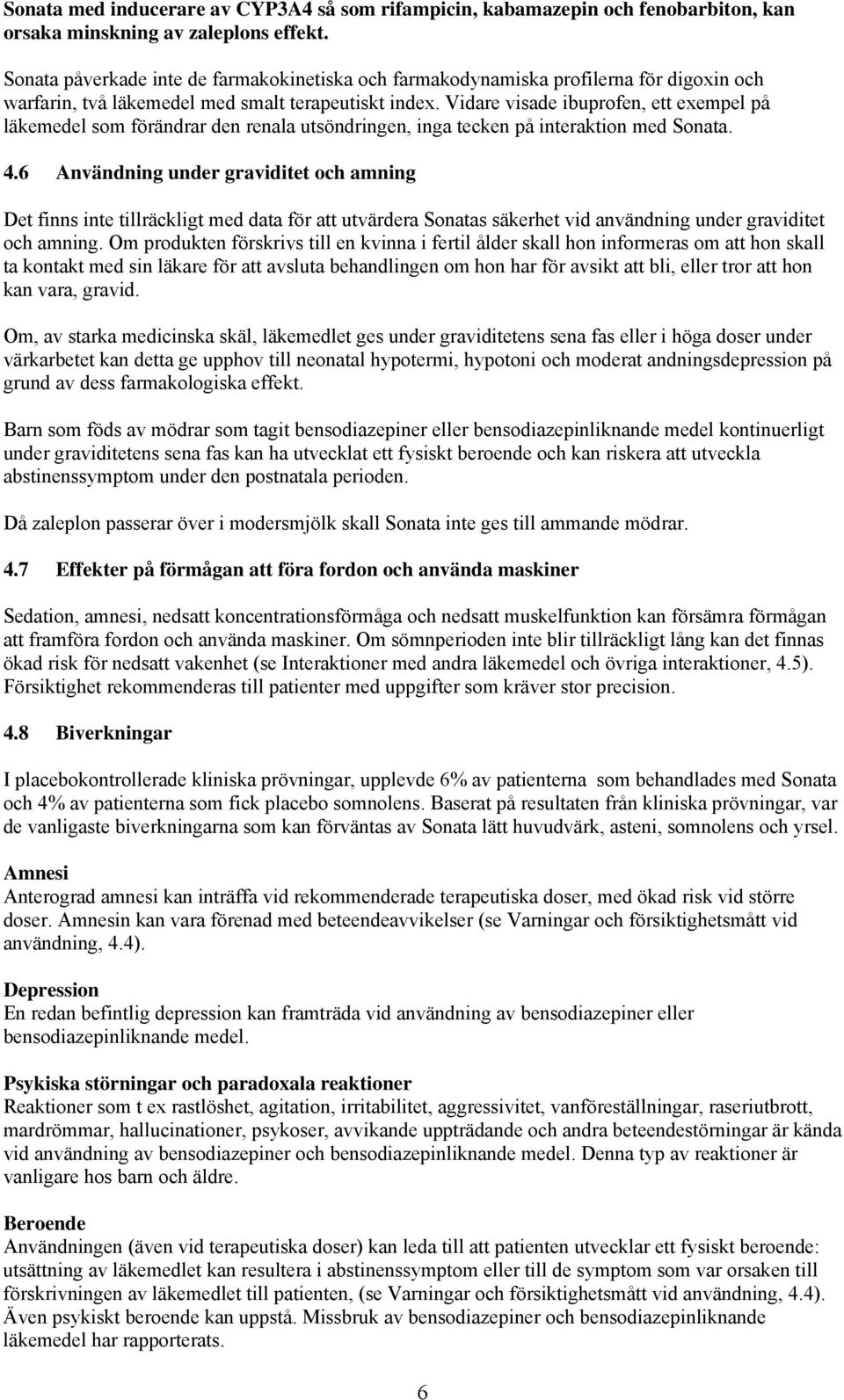 Vidare visade ibuprofen, ett exempel på läkemedel som förändrar den renala utsöndringen, inga tecken på interaktion med Sonata. 4.