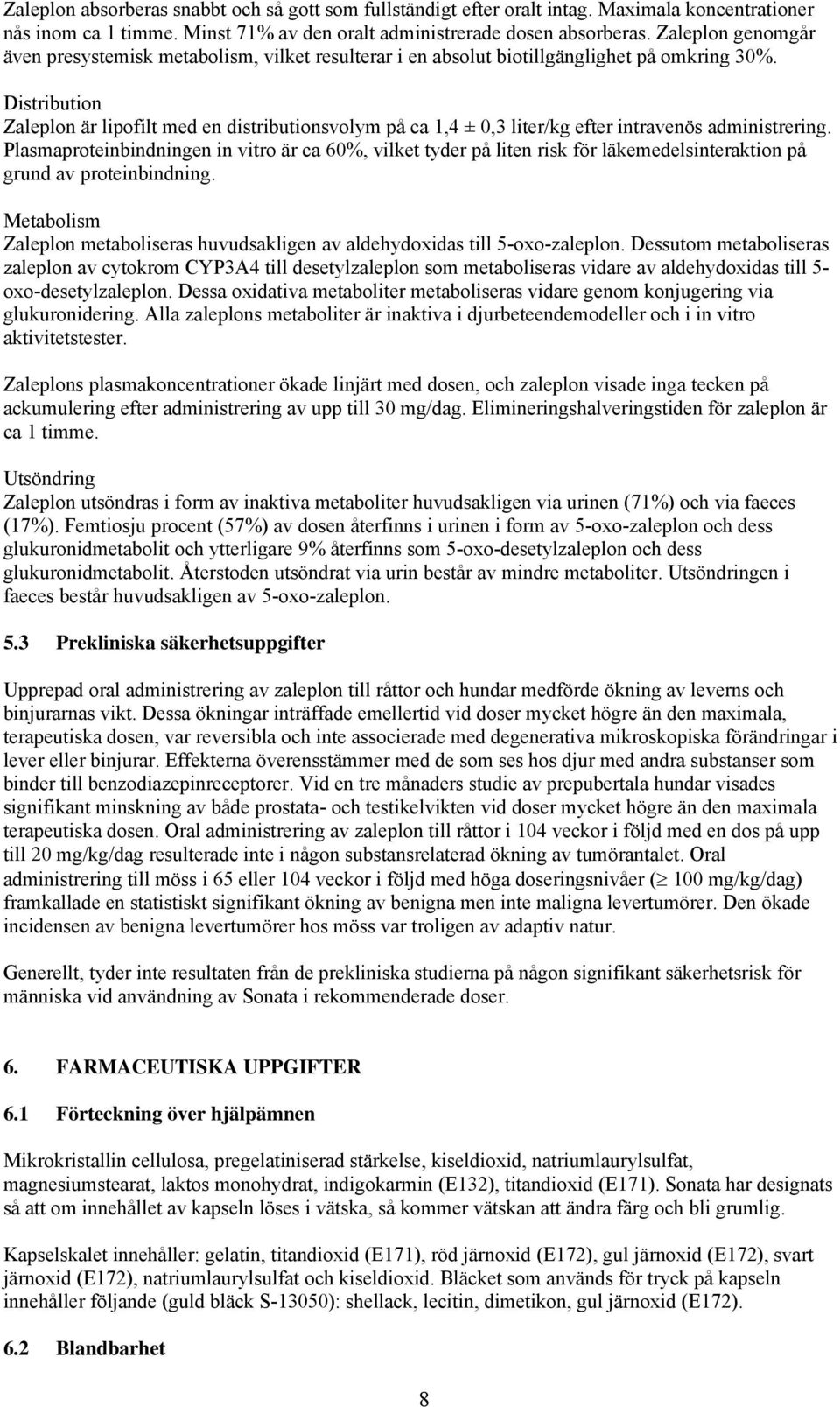 Distribution Zaleplon är lipofilt med en distributionsvolym på ca 1,4 ± 0,3 liter/kg efter intravenös administrering.