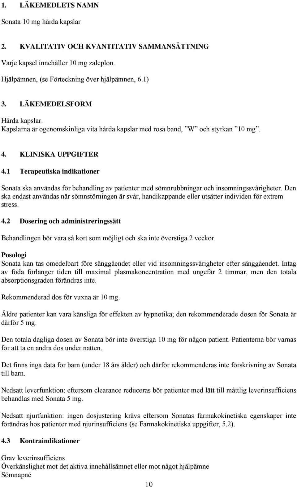 1 Terapeutiska indikationer Sonata ska användas för behandling av patienter med sömnrubbningar och insomningssvårigheter.