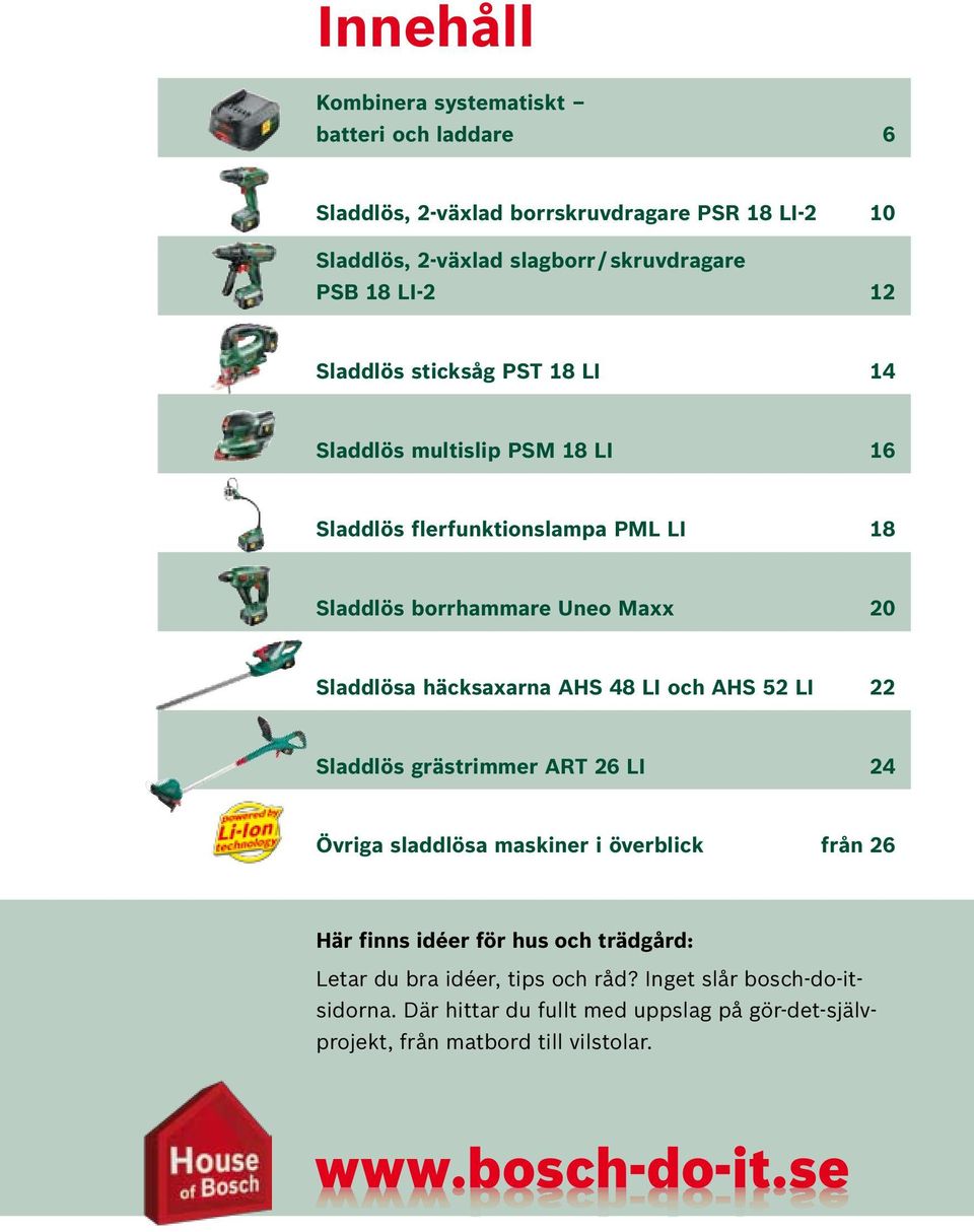 häcksaxarna AHS 48 LI och AHS 52 LI 22 Sladdlös grästrimmer ART 26 LI 24 Övriga sladdlösa maskiner i överblick från 26 Här finns idéer för hus och trädgård: