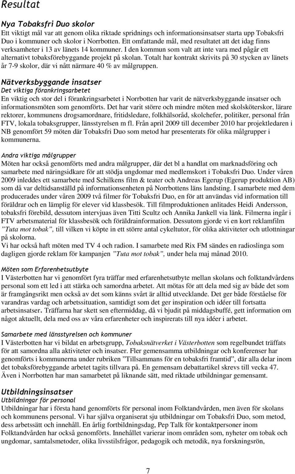 Totalt har kontrakt skrivits på 30 stycken av länets år 7-9 skolor, där vi nått närmare 40 % av målgruppen.