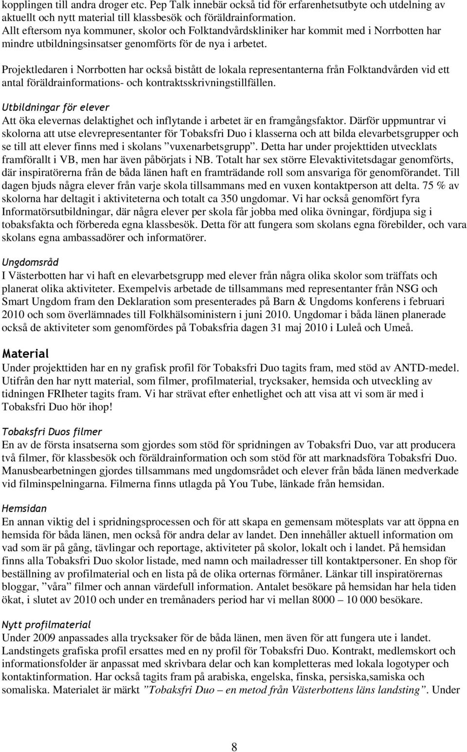 Projektledaren i Norrbotten har också bistått de lokala representanterna från Folktandvården vid ett antal föräldrainformations- och kontraktsskrivningstillfällen.