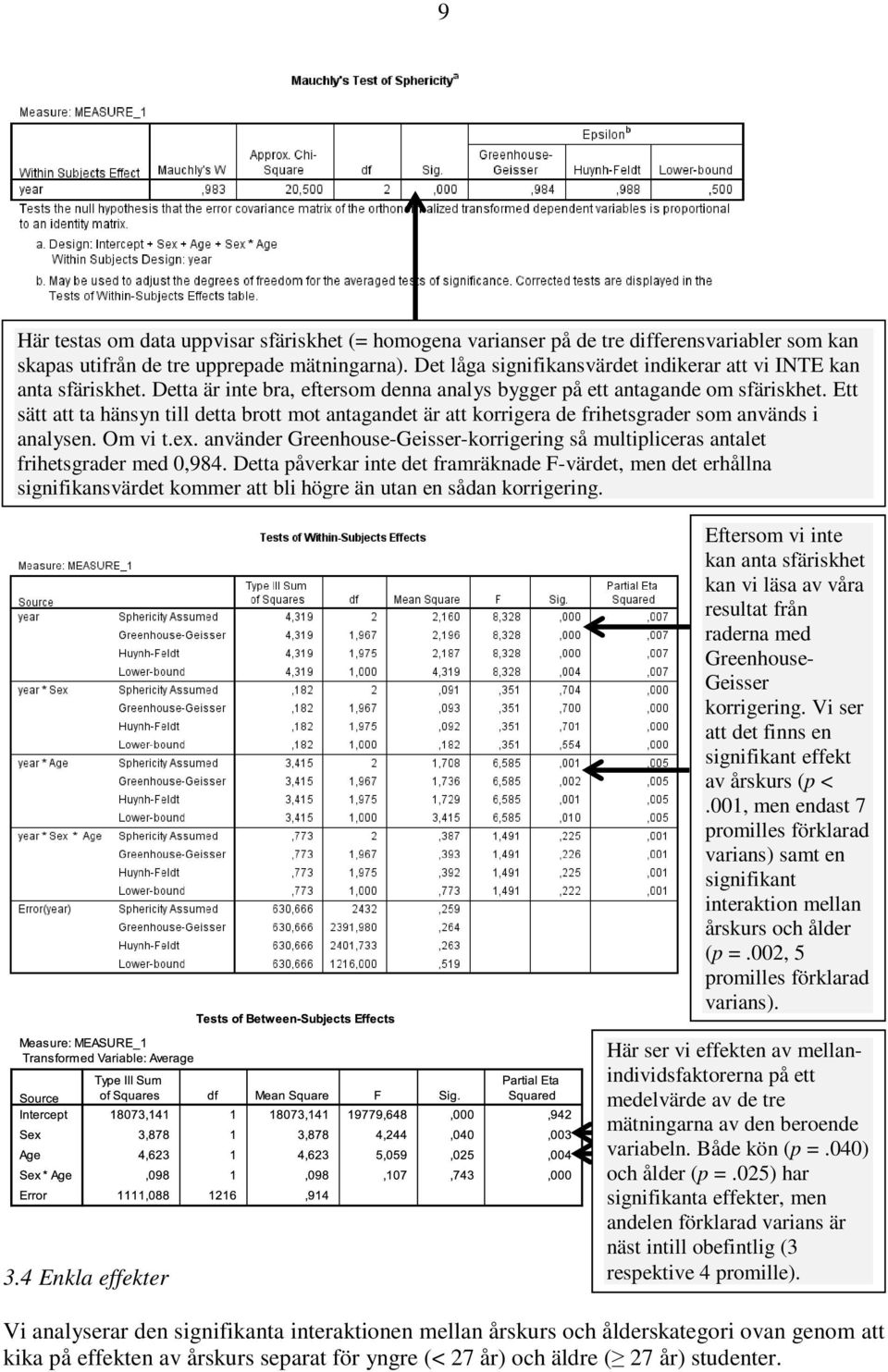 Ett sätt att ta hänsyn till detta brott mot antagandet är att korrigera de frihetsgrader som används i analysen. Om vi t.ex.