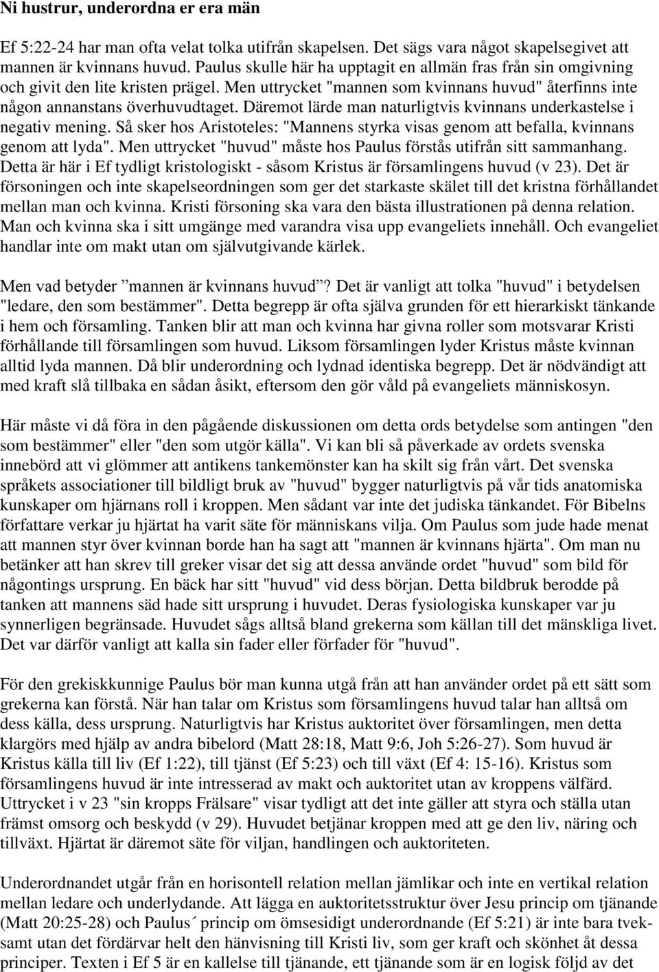 Däremot lärde man naturligtvis kvinnans underkastelse i negativ mening. Så sker hos Aristoteles: "Mannens styrka visas genom att befalla, kvinnans genom att lyda".