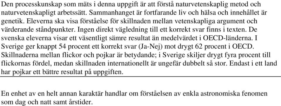 De svenska eleverna visar ett väsentligt sämre resultat än medelvärdet i OECD-länderna. I Sverige ger knappt 54 procent ett korrekt svar (Ja-Nej) mot drygt 62 procent i OECD.